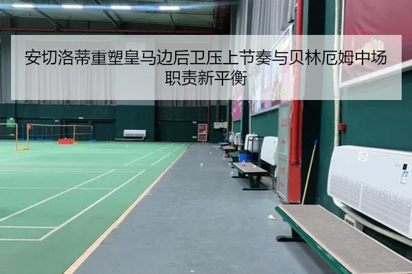 安切洛蒂重塑皇马边后卫压上节奏与贝林厄姆中场职责新平衡